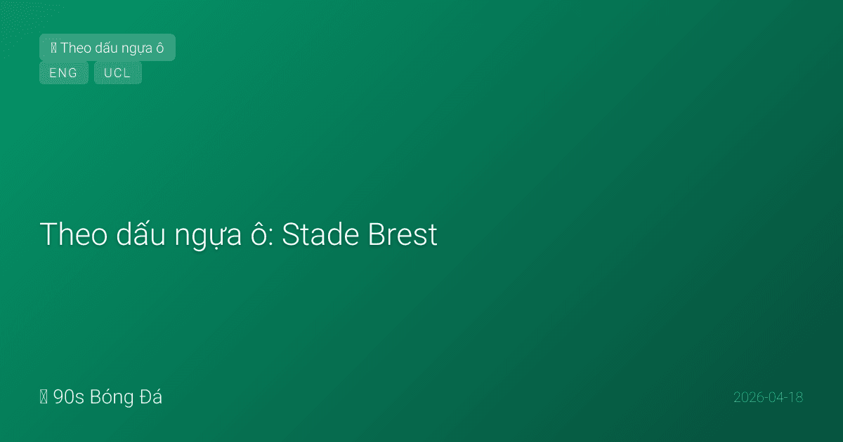 Theo dấu ngựa ô: Stade Brest — Từ Ligue 1 vô danh đến Champions League