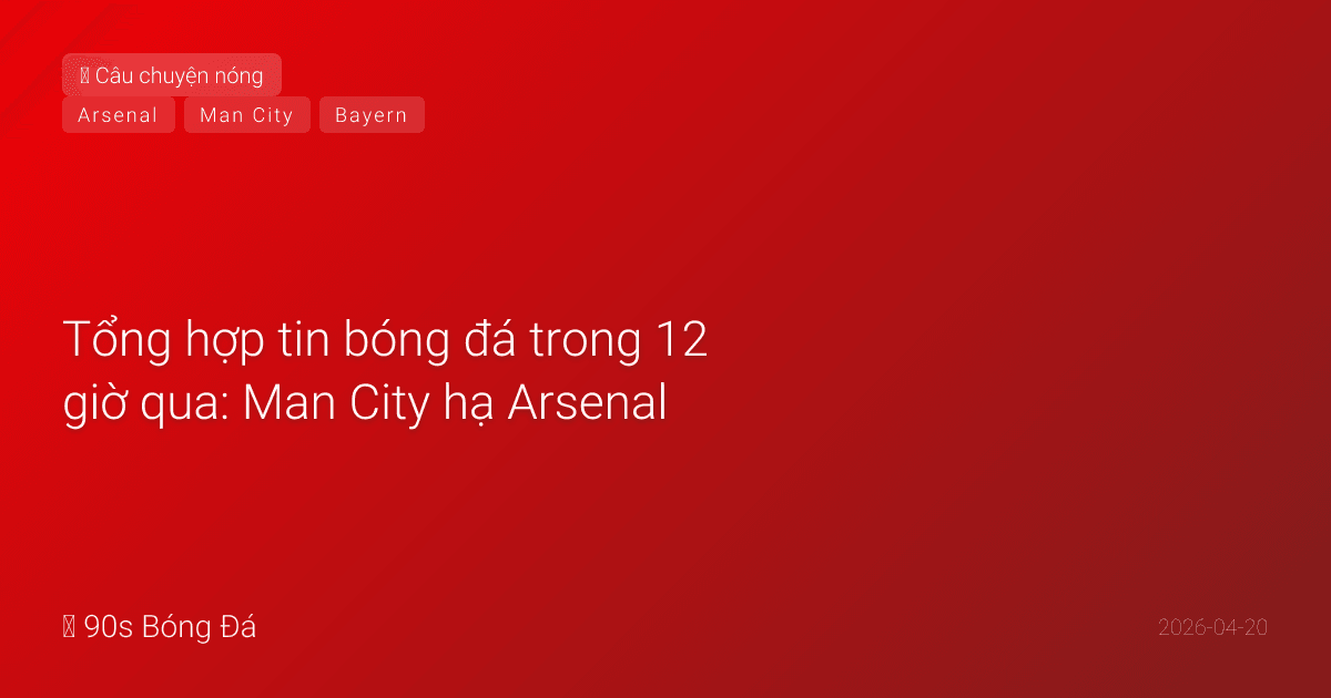 Tổng hợp tin bóng đá trong 12 giờ qua: Man City hạ Arsenal, Bayern vô địch, Messi lập cú đúp